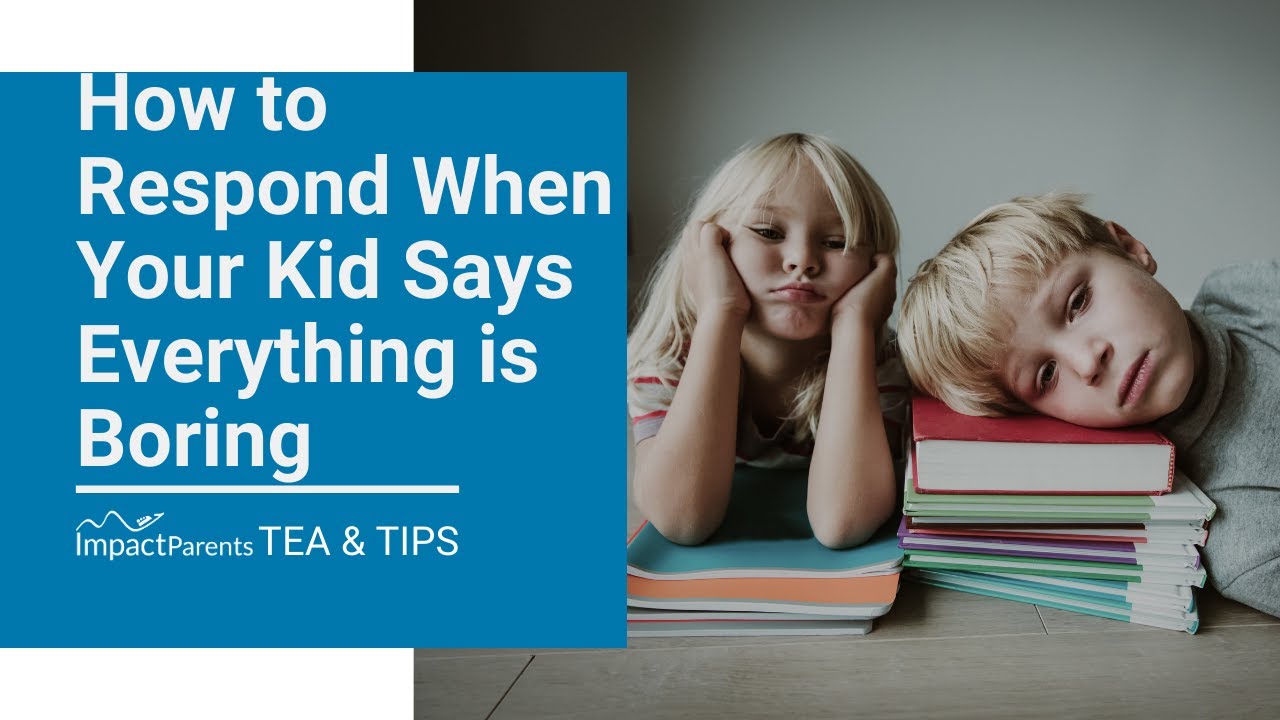 how-to-respond-when-your-kid-says-everything-is-boring-impactparents