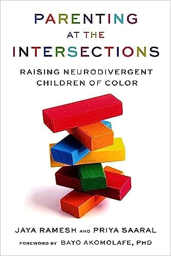 Parenting at the Intersections: Raising Neurodivergent Children of Color - Jaya Ramesh, Priya Saaral