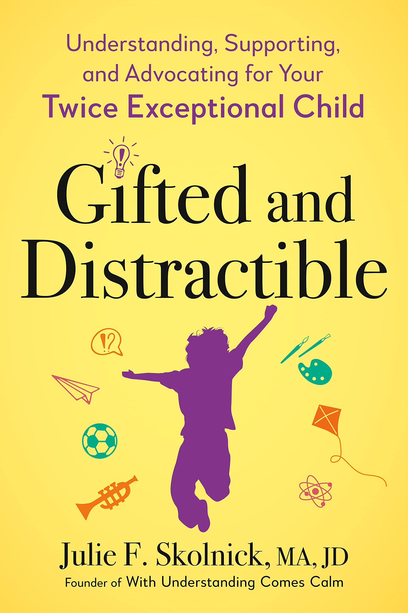 Gifted and Distractible: Understanding, Supporting, and Advocating for Your Twice Exceptional Child - Julie Skolnick