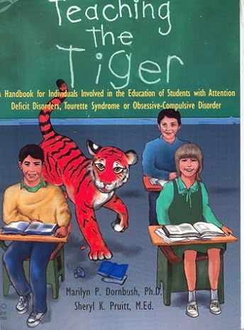 Teaching the Tiger A Handbook for Individuals Involved in the Education of Students with Attention Deficit Disorders, Tourette Syndrome or Obsessive-Compulsive Disorder